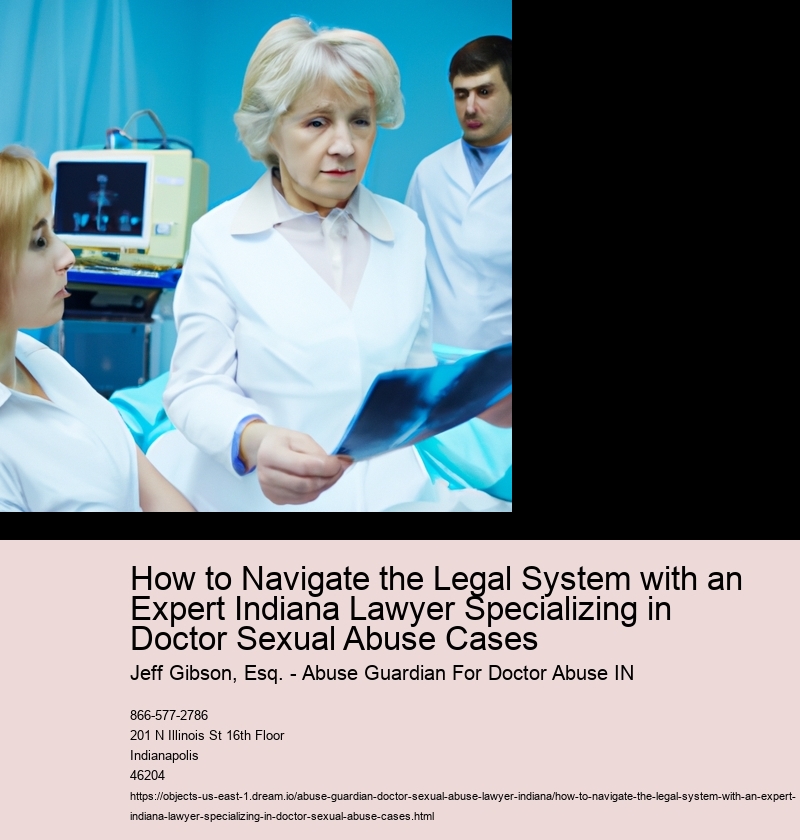 How to Navigate the Legal System with an Expert Indiana Lawyer Specializing in Doctor Sexual Abuse Cases
